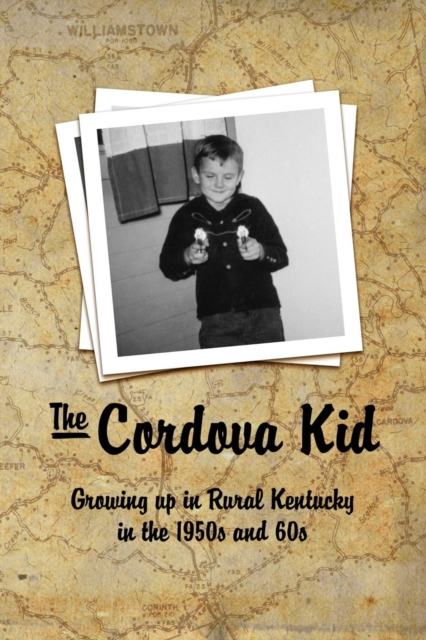 The Cordova Kid : Growing up in Rural Kentucky in the 1950s and 60s, Paperback / softback Book