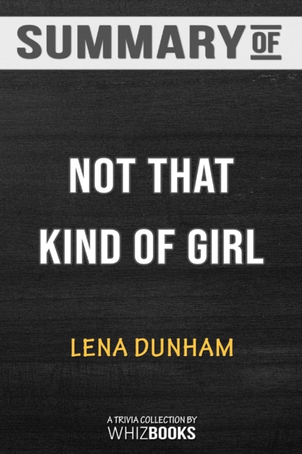 Summary of Not That Kind of Girl : A Young Woman Tells You What She's Learned: Trivia/Quiz for Fans, Paperback / softback Book