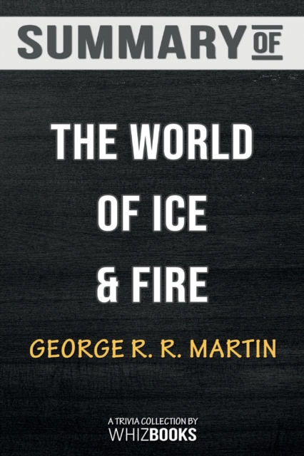 Summary of The World of Ice & Fire : The Untold History of Westeros and the Game of Thrones: Trivia/Quiz for Fans, Paperback / softback Book