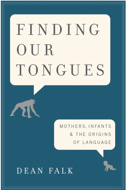Finding Our Tongues : Mothers, Infants, and the Origins of Language, Hardback Book