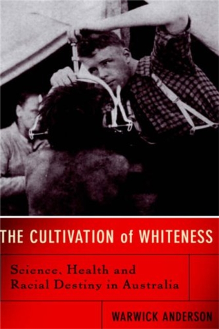 The Cultivation Of Whiteness : Science, Health, And Racial Destiny In Australia, Hardback Book