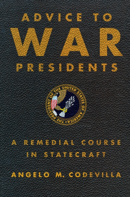 Advice to War Presidents : A Remedial Course in Statecraft, Hardback Book