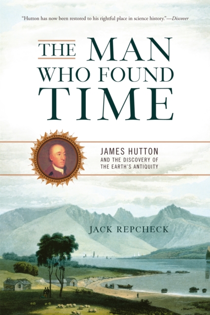The Man Who Found Time : James Hutton and the Discovery of the Earth's Antiquity, Paperback / softback Book