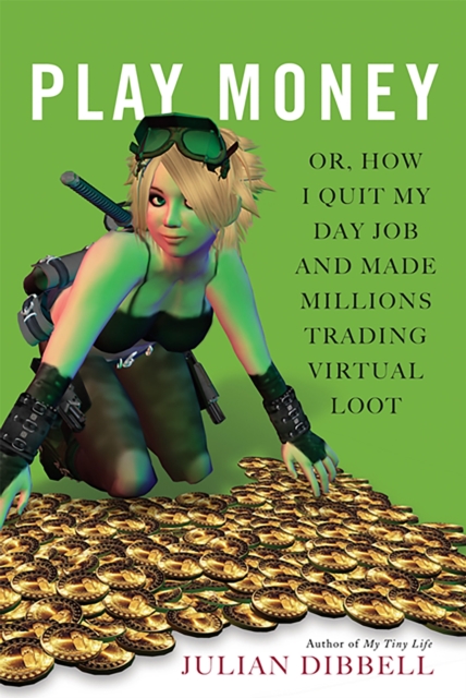 Play Money : Or, How I Quit My Day Job and Made Millions Trading Virtual Loot, Paperback / softback Book