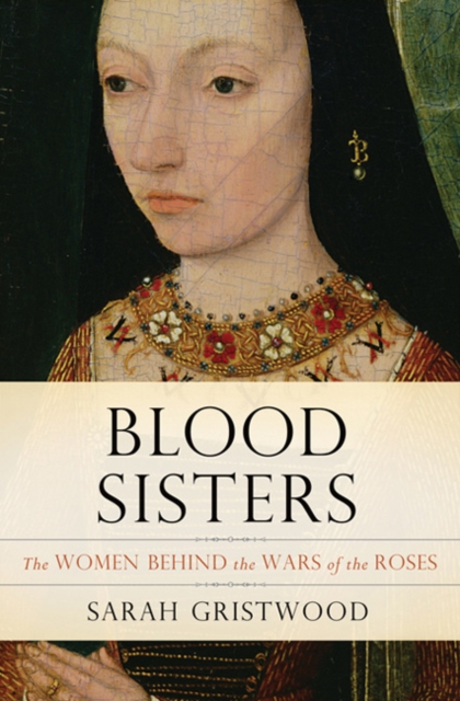 Blood Sisters : The Women Behind the Wars of the Roses, Hardback Book