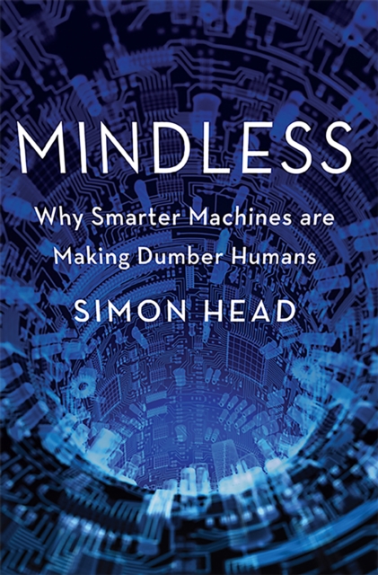 Mindless : Why Smarter Machines are Making Dumber Humans, Hardback Book