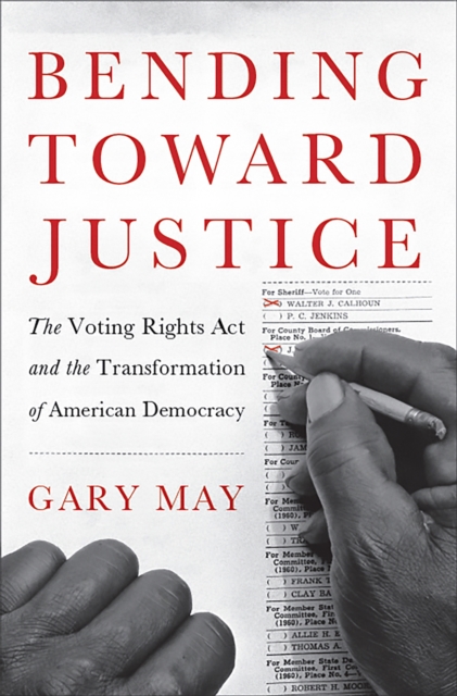 Bending Toward Justice : The Voting Rights Act and the Transformation of American Democracy, Hardback Book