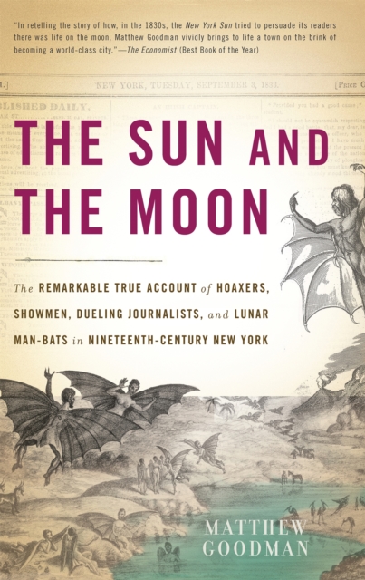 The Sun and the Moon : The Remarkable True Account of Hoaxers, Showmen, Dueling Journalists, and Lunar Man-Bats in Nineteenth-Century New York, Paperback / softback Book