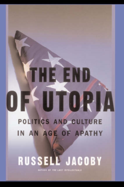 The End Of Utopia : Politics and Culture in an Age of Apathy, Paperback / softback Book