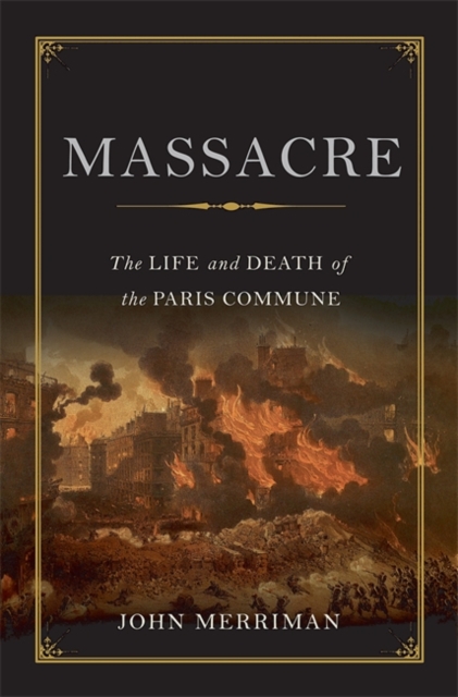 Massacre : The Life and Death of the Paris Commune, Hardback Book
