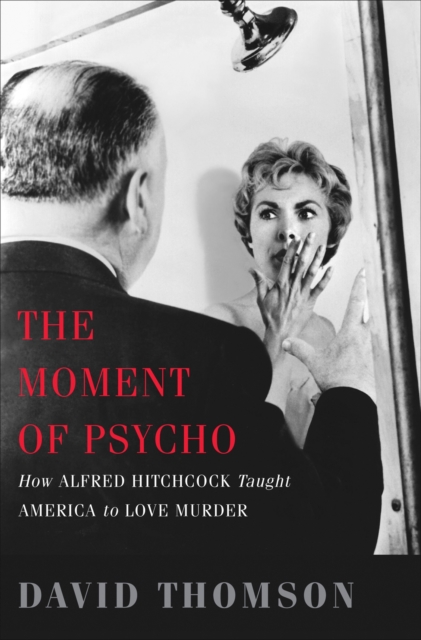 The Moment of Psycho : How Alfred Hitchcock Taught America to Love Murder, Paperback / softback Book