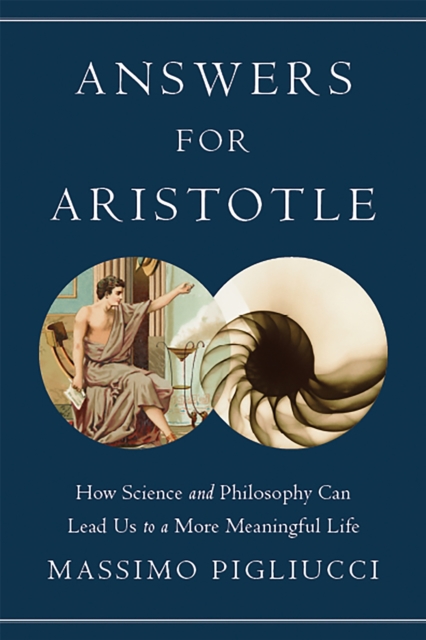 Answers for Aristotle : How Science and Philosophy Can Lead Us to A More Meaningful Life, Hardback Book