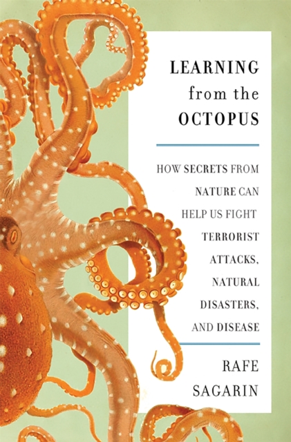 Learning From the Octopus : How Secrets from Nature Can Help Us Fight Terrorist Attacks, Natural Disasters, and Disease, Hardback Book
