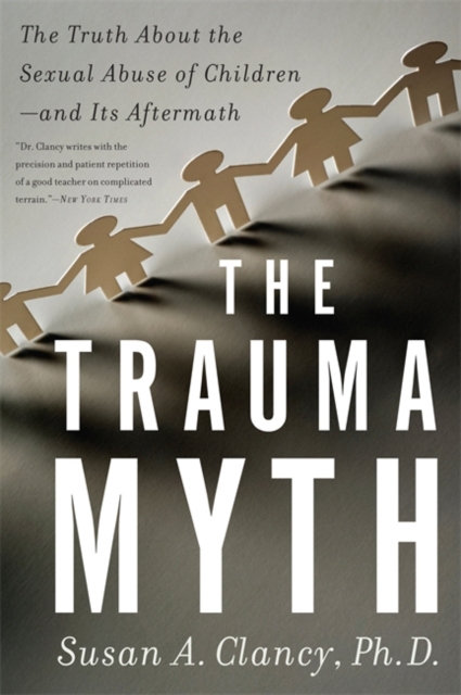 The Trauma Myth : The Truth About the Sexual Abuse of Children--and Its Aftermath, Paperback / softback Book