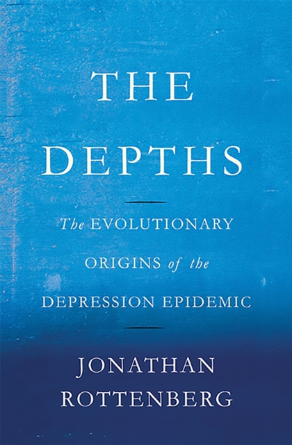 The Depths : The Evolutionary Origins of the Depression Epidemic, Hardback Book