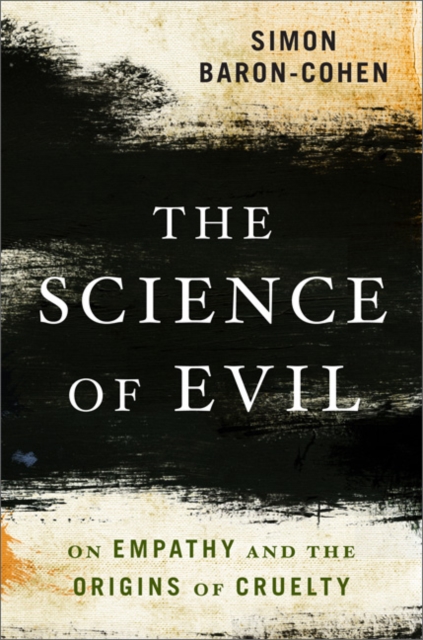 Science of Evil : On Empathy and the Origins of Cruelty, Hardback Book