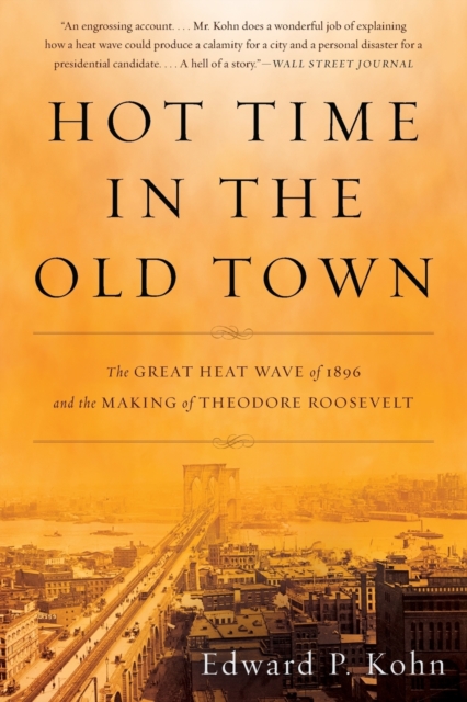 Hot Time in the Old Town : The Great Heat Wave of 1896 and the Making of Theodore Roosevelt, Paperback / softback Book