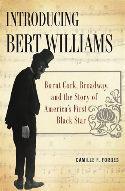 Introducing Bert Williams : Burnt Cork, Broadway, and the Story of America's First Black Star, Hardback Book