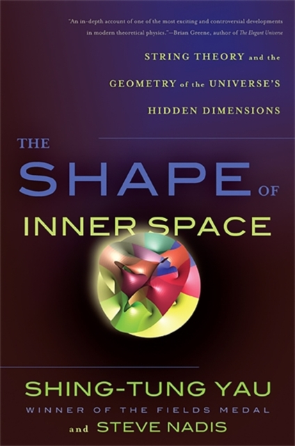 The Shape of Inner Space : String Theory and the Geometry of the Universe's Hidden Dimensions, Paperback / softback Book