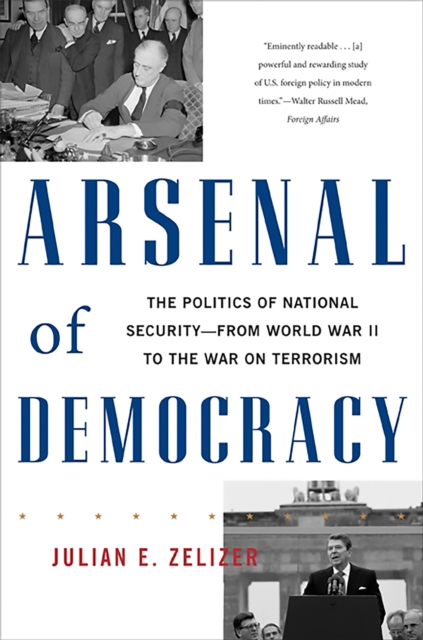 Arsenal of Democracy : The Politics of National Security--From World War II to the War on Terrorism, Paperback / softback Book