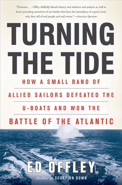 Turning the Tide : How a Small Band of Allied Sailors Defeated the U-boats and Won the Battle of the Atlantic, Paperback / softback Book
