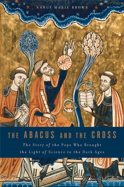 The Abacus and the Cross : The Story of the Pope Who Brought the Light of Science to the Dark Ages, Paperback / softback Book