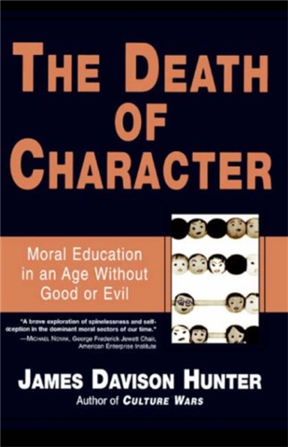 The Death of Character : Moral Education in an Age Without Good or Evil, Paperback / softback Book