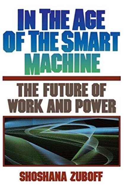In The Age Of The Smart Machine : The Future Of Work And Power, Paperback / softback Book