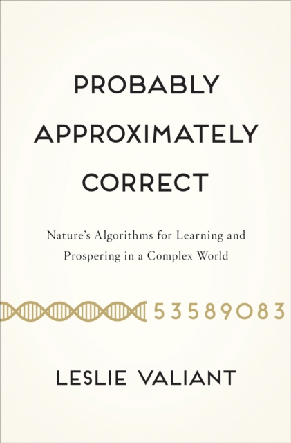 Probably Approximately Correct : Nature's Algorithms for Learning and Prospering in a Complex World, Hardback Book