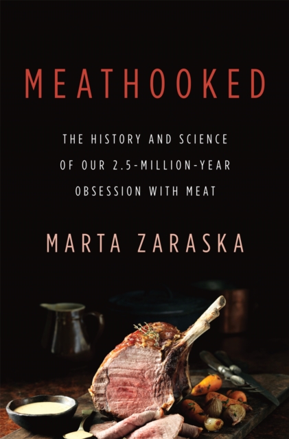 Meathooked : The History and Science of Our 2.5-Million-Year Obsession with Meat, Hardback Book