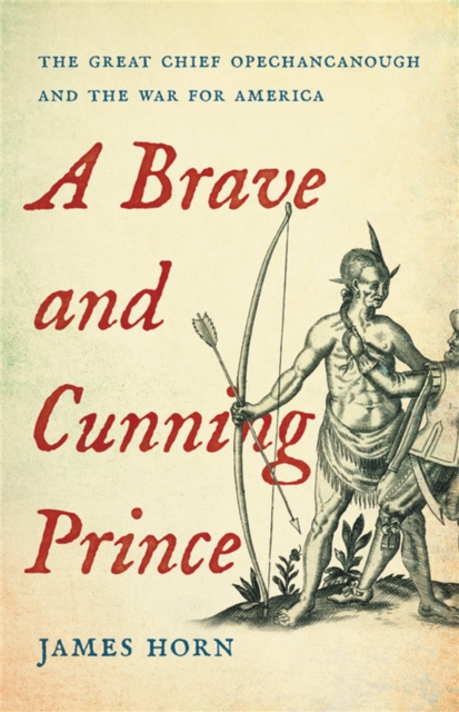 A Brave and Cunning Prince : The Great Chief Opechancanough and the War for America, Hardback Book
