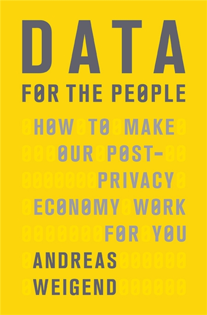 Data for the People : How to Make Our Post-Privacy Economy Work for You, Hardback Book