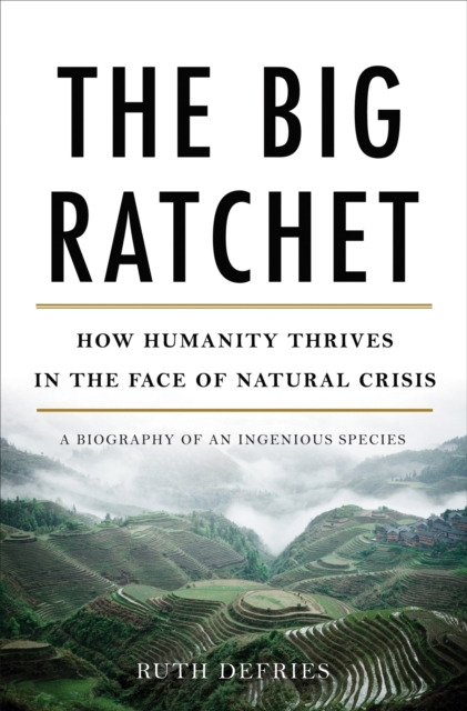 The Big Ratchet : How Humanity Thrives in the Face of Natural Crisis, Hardback Book