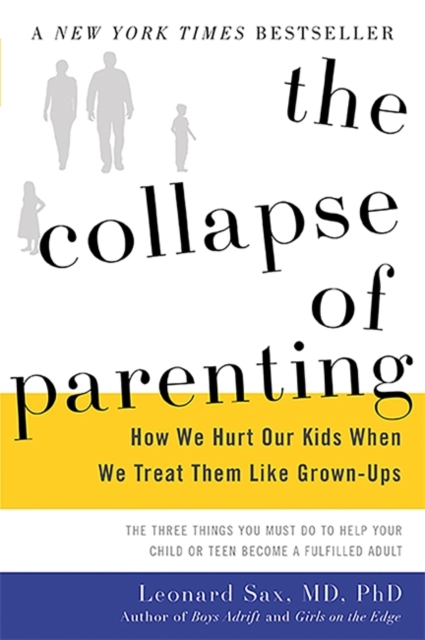The Collapse of Parenting : How We Hurt Our Kids When We Treat Them Like Grown-Ups, Hardback Book