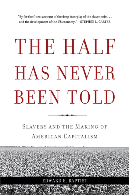 The Half Has Never Been Told : Slavery and the Making of American Capitalism, Paperback / softback Book