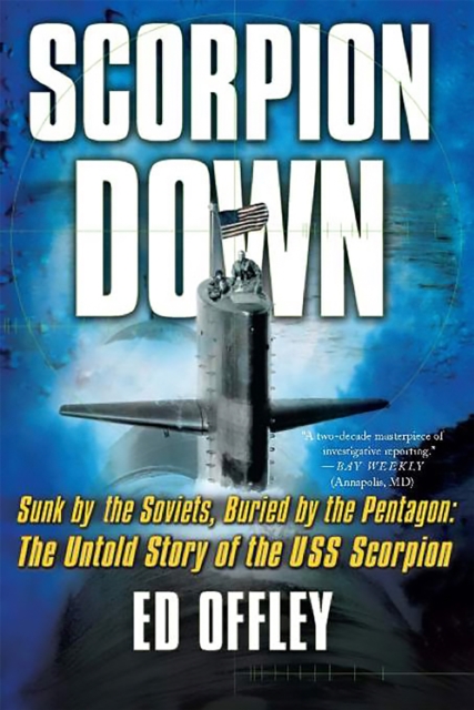 Scorpion Down : Sunk by the Soviets, Buried by the Pentagon: The Untold Story of the USS Scorpion, Paperback / softback Book