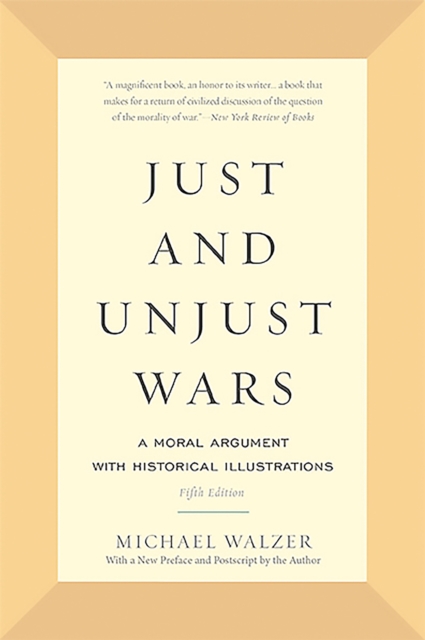 Just and Unjust Wars : A Moral Argument with Historical Illustrations, Paperback / softback Book