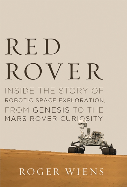 Red Rover : Inside the Story of Robotic Space Exploration, from Genesis to the Mars Rover Curiosity, Hardback Book