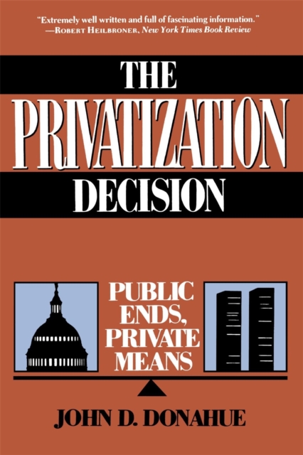 The Privatization Decision : Public Ends, Private Means, Paperback / softback Book