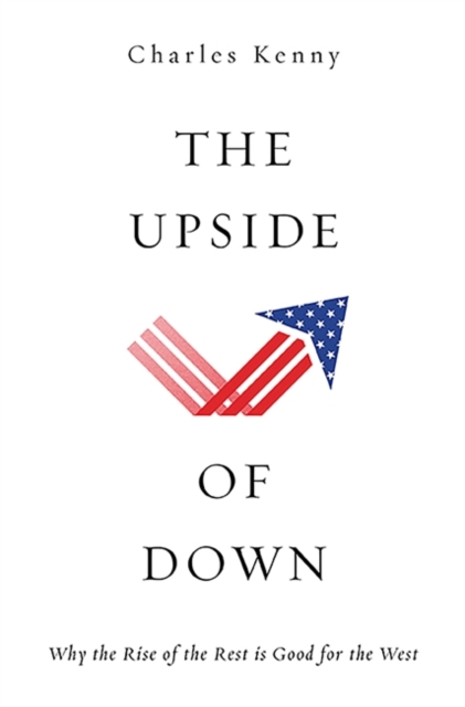 The Upside of Down : Why the Rise of the Rest is Good for the West, Hardback Book