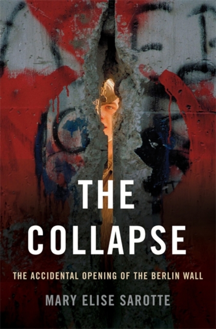 The Collapse : The Accidental Opening of the Berlin Wall, Hardback Book