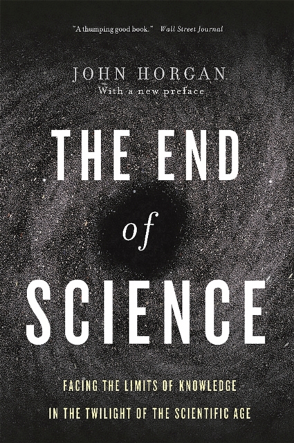 End Of Science : Facing The Limits Of Knowledge In The Twilight Of The Scientific Age, Paperback / softback Book