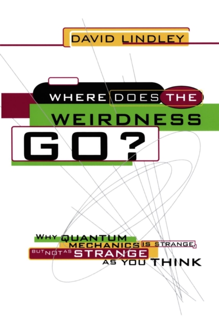Where Does The Weirdness Go? : Why Quantum Mechanics Is Strange, But Not As Strange As You Think, Paperback / softback Book