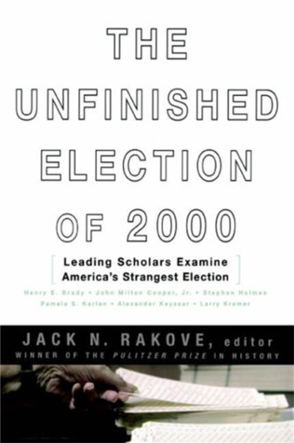 The Unfinished Election Of 2000 : Leading Scholars Examine America's Strangest Election, Paperback / softback Book