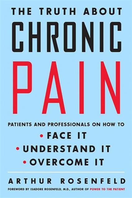 The Truth about Chronic Pain : Patients and Professionals on How to Face It, Understand It, Overcome It, Paperback / softback Book