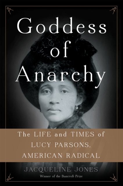 Goddess of Anarchy : The Life and Times of Lucy Parsons, American Radical, Hardback Book