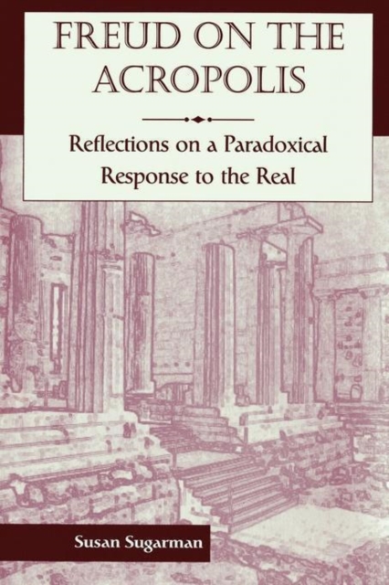 Freud On The Acropolis: Reflections On A Paradoxical Response To The Real, Paperback / softback Book