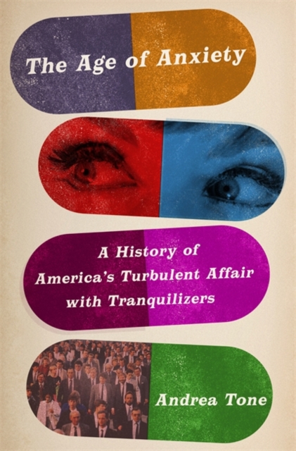 The Age of Anxiety : A History of America's Turbulent Affair with Tranquilizers, Hardback Book