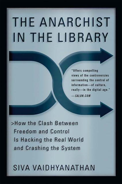 The Anarchist in the Library : How the Clash Between Freedom and Control Is Hacking the Real World and Crashing the System, Paperback / softback Book