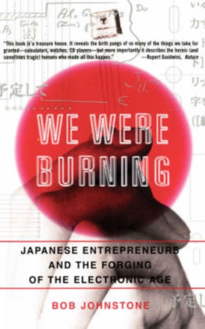 We Were Burning : Japanese Entrepreneurs And The Forging Of The Electronic Age, Paperback / softback Book